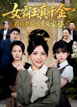 女霸王真千金在线整顿窝囊废豪门 真千金霸气回归,整顿家族
